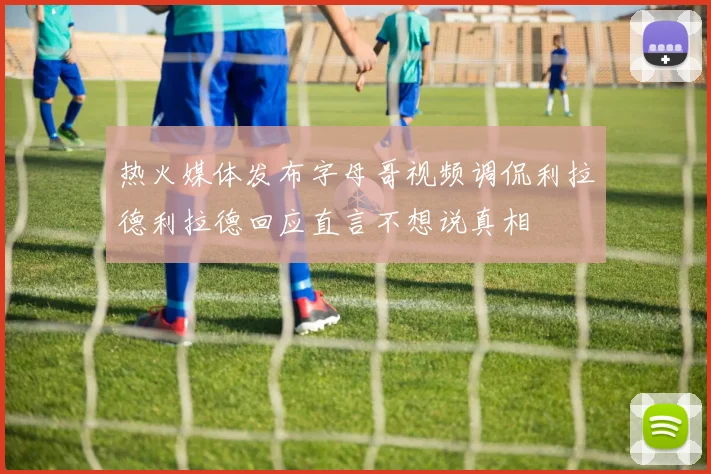 热火媒体发布字母哥视频调侃利拉德利拉德回应直言不想说真相